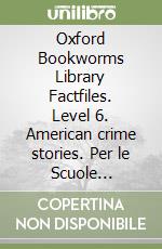 Oxford Bookworms Library Factfiles. Level 6. American crime stories. Per le Scuole superiori. Con Audio libro