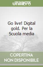 Go live! Digital gold. Per la Scuola media libro usato