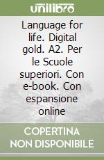 Language for life. Digital gold. A2. Per le Scuole superiori. Con e-book. Con espansione online libro