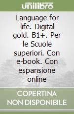 Language for life. Digital gold. B1+. Per le Scuole superiori. Con e-book. Con espansione online libro