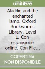 Aladdin and the enchanted lamp. Oxford Bookworms Library. Level 1. Con espansione online. Con File audio per il download libro