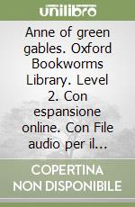 Anne of green gables. Oxford Bookworms Library. Level 2. Con espansione online. Con File audio per il download libro