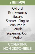 Oxford Bookworms Library. Starter. Sing to Win Per le Scuole superiori. Con Audio libro