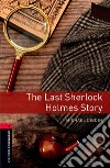 Last sher Holmes story. Oxford Bookworms Library. Level 3. Con espansione online. Con File audio per il download libro