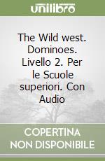 The Wild west. Dominoes. Livello 2. Per le Scuole superiori. Con Audio libro