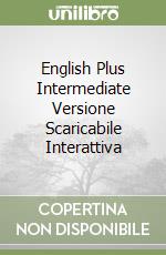 English Plus Intermediate Versione Scaricabile Interattiva libro