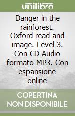 Danger in the rainforest. Oxford read and image. Level 3. Con CD Audio formato MP3. Con espansione online libro