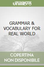 GRAMMAR & VOCABULARY FOR REAL WORLD libro