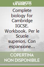 Complete biology for Cambridge IGCSE. Workbook. Per le Scuole superiori. Con espansione online libro