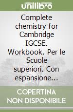 Complete chemistry for Cambridge IGCSE. Workbook. Per le Scuole superiori. Con espansione online libro