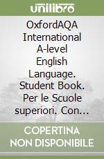 OxfordAQA International A-level English Language. Student Book. Per le Scuole superiori. Con e-book. Con espansione online libro