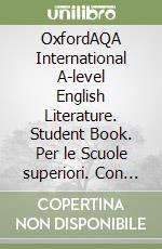 OxfordAQA International A-level English Literature. Student Book. Per le Scuole superiori. Con e-book. Con espansione online libro