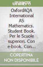 OxfordAQA International AS Mathematics. Student Book. Per le Scuole superiori. Con e-book. Con espansione online libro