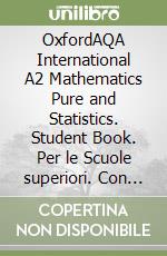 OxfordAQA International A2 Mathematics Pure and Statistics. Student Book. Per le Scuole superiori. Con e-book. Con espansione online libro