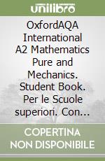 OxfordAQA International A2 Mathematics Pure and Mechanics. Student Book. Per le Scuole superiori. Con e-book. Con espansione online libro