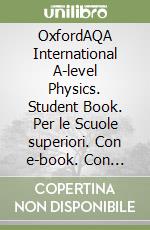 OxfordAQA International A-level Physics. Student Book. Per le Scuole superiori. Con e-book. Con espansione online libro