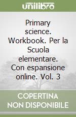 Primary science. Workbook. Per la Scuola elementare. Con espansione online. Vol. 3 libro