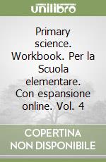Primary science. Workbook. Per la Scuola elementare. Con espansione online. Vol. 4 libro