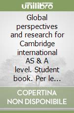 Global perspectives and research for Cambridge international AS & A level. Student book. Per le Scuole superiori. Con e-book. Con espansione online libro