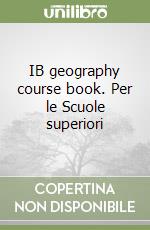 IB geography course book. Per le Scuole superiori libro