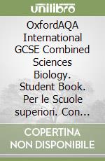 OxfordAQA International GCSE Combined Sciences Biology. Student Book. Per le Scuole superiori. Con e-book. Con espansione online libro
