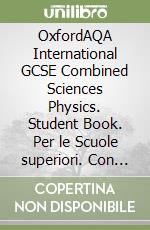 OxfordAQA International GCSE Combined Sciences Physics. Student Book. Per le Scuole superiori. Con e-book. Con espansione online libro