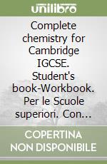 Complete chemistry for Cambridge IGCSE. Student's book-Workbook. Per le Scuole superiori. Con espansione online libro