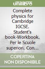Complete physics for Cambridge IGCSE. Student's book-Workbook. Per le Scuole superiori. Con espansione online libro
