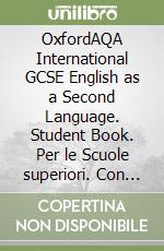 OxfordAQA International GCSE English as a Second Language. Student Book. Per le Scuole superiori. Con audio CD. Con espansione online libro