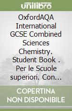 OxfordAQA International GCSE Combined Sciences Chemistry. Student Book . Per le Scuole superiori. Con e-book. Con espansione online libro