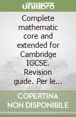 Complete mathematic core and extended for Cambridge IGCSE. Revision guide. Per le Scuole superiori. Con ebook. Con espansione online libro