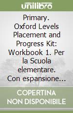 Primary. Oxford Levels Placement and Progress Kit: Workbook 1. Per la Scuola elementare. Con espansione online libro