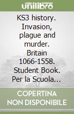 KS3 history. Invasion, plague and murder. Britain 1066-1558. Student Book. Per la Scuola media libro