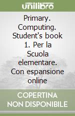 Primary. Computing. Student's book 1. Per la Scuola elementare. Con espansione online libro