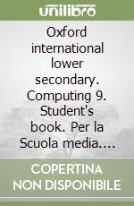 Oxford international lower secondary. Computing 9. Student's book. Per la Scuola media. Con espansione online libro