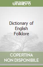 Dictionary of English Folklore libro usato