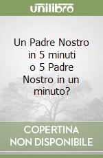 Un Padre Nostro in 5 minuti o 5 Padre Nostro in un minuto? libro