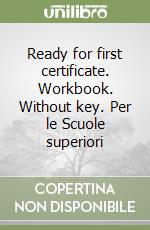 Ready for first certificate. Workbook. Without key. Per le Scuole superiori libro