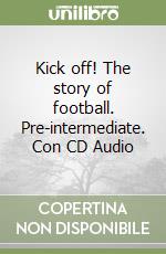 Kick off! The story of football. Pre-intermediate. Con CD Audio