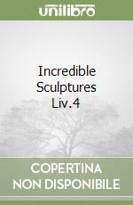 Incredible Sculptures Liv.4 libro