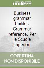 Business grammar builder. Grammar reference. Per le Scuole superiori libro