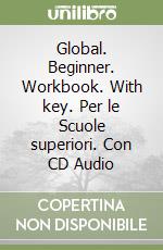 Global. Beginner. Workbook. With key. Per le Scuole superiori. Con CD Audio libro