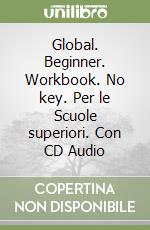 Global. Beginner. Workbook. No key. Per le Scuole superiori. Con CD Audio libro