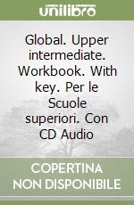 Global. Upper intermediate. Workbook. With key. Per le Scuole superiori. Con CD Audio libro