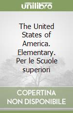 The United States of America. Elementary. Per le Scuole superiori