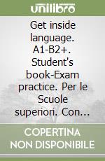 Get inside language. A1-B2+. Student's book-Exam practice. Per le Scuole superiori. Con espansione online libro