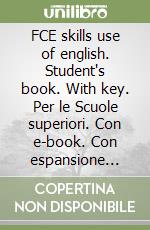 FCE skills use of english. Student's book. With key. Per le Scuole superiori. Con e-book. Con espansione online libro