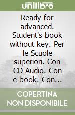 Ready for advanced. Student's book without key. Per le Scuole superiori. Con CD Audio. Con e-book. Con espansione online libro