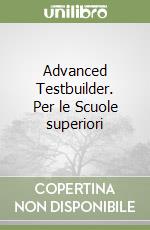 Advanced Testbuilder. Per le Scuole superiori libro