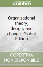 Organizational theory, design, and change. Global Edition